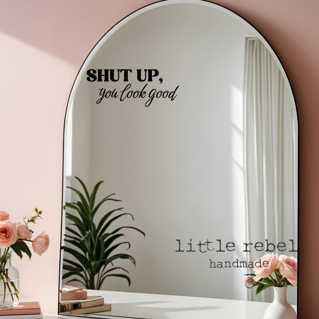 Shut Up, You Look Good! - Removable decal